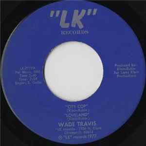 Wade Travis - City Cop / Loveland / Goodbye Ol' Pal / The Night It Rained In Tupelo mp3