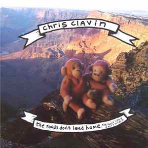 Chris Clavin - The Roads Don't Lead Home. The Roads Lead Every Where mp3
