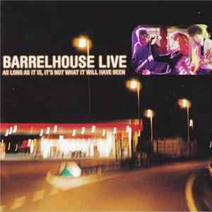 Barrelhouse - Barrelhouse Live - As Long As It Is, It's Not What It Will Have Been mp3