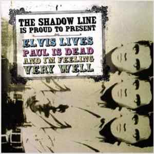 The Shadow Line - Elvis Lives, Paul Is Dead And I'm Feeling Very Well mp3