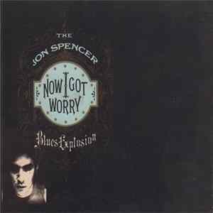 The Jon Spencer Blues Explosion - Now I Got Worry mp3