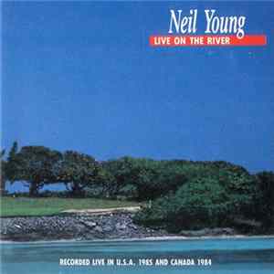 Neil Young - Live On The River (Recorded Live In U.S.A. 1985 And Canada 1984) mp3