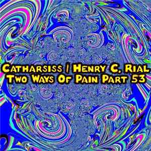 Catharsiss / Henry C. Rial - Two Ways Of Pain Part 53 mp3