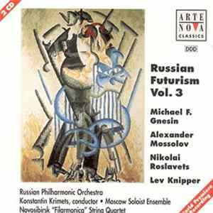 Mikhail F. Gnesin - Alexander Mossolov, Nikolai Roslavets, Lev Knipper, Russian Philharmonic Orchestra, Konstantin Krimets / Moscow Soloist Ensemble, Novosibirsk "Filarmonica" String Quartet - Russian Futurism Vol. 3 mp3