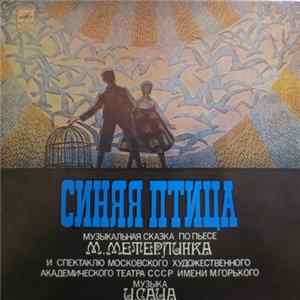 М. Метерлинк, И. Сац - Синяя Птица. Музыкальная Сказка По Пьесе М. Метерлинка К Спектаклю МХАТ ССС mp3