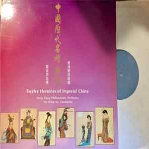 Hong Kong Philharmonic Orchestra / Yip Wing-Sie - Twelve Heroines Of Imperial China mp3