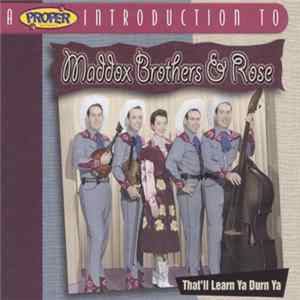 Maddox Brothers and Rose - A Proper Introduction To The Maddox Brothers & Rose: That'll Learn Ya Durn Ya mp3
