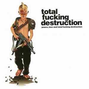 Total Fucking Destruction - Peace, Love And Total Fucking Destruction mp3