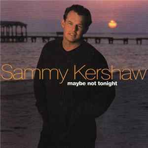 Sammy Kershaw - Maybe Not Tonight mp3