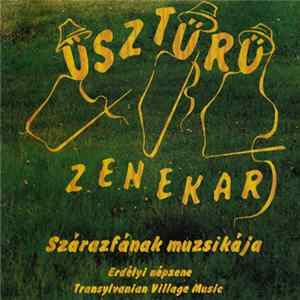 Üsztürü - Szárazfának Muzsikája - Erdélyi Népzene / Transylvanian Village Music mp3