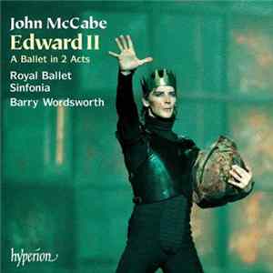 John McCabe - Royal Ballet Sinfonia, Barry Wordsworth - Edward II: A Ballet In 2 Acts mp3