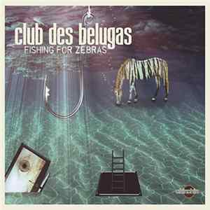 Club Des Belugas - Fishing For Zebras mp3