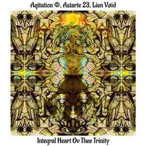 Agitation Phi, Astarte 23, Lien Void - Integral Heart Ov Thee Trinity mp3