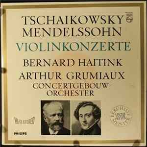 Tchaïkovsky, Mendelssohn – Arthur Grumiaux, Das Concertgebouw-Orchester, Amsterdam, Bernard Haitink - Violinkonzerte mp3