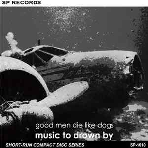 Good Men Die Like Dogs - Music To Drown By mp3