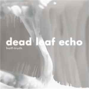 Dead Leaf Echo - Half-Truth mp3