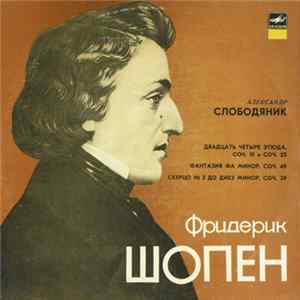 Фридерик Шопен - Александр Слободяник - Двадцать Четыре Этюда, Соч. 10 И Соч. 25 / Фантазия Фа Минор, Соч. 49 / Скерцо №3 До Диез Минор, Соч. 39 mp3
