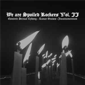 Esoteric Sexual Cyborg, Lunar Graves, Incantamentum - We Are Spoiled Rockers Vol. II mp3