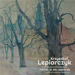 Krzysztof Lepiarczyk - Jakżeż ja się uspokoję - w hołdzie Stanisławowi Wyspiańskiemu mp3