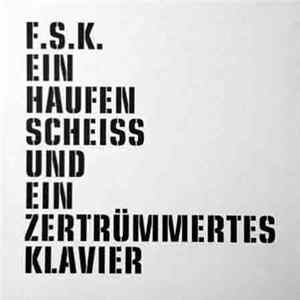 F.S.K. - Ein Haufen Scheiß Und Ein Zertrümmertes Klavier mp3