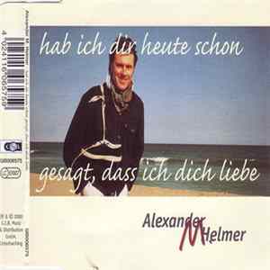 Alexander M. Helmer - Hab Ich Dir Heute Schon Gesagt, Dass Ich Dich Liebe mp3