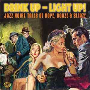 Various - Drink Up - Light Up! Jazz Noire Tales Of Dope, Booze & Sleaze mp3