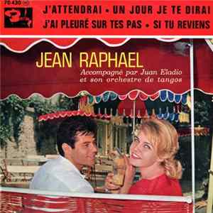 Jean Raphaël Accompagné Par Juan Eladio Et Son Orchestre De Tangos - J'Attendrai - Un Jour Je Te Dirai - J'Ai Pleuré Sur Tes Pas - Si Tu Reviens mp3
