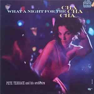 Pete Terrace And His Orchestra - What A Night For The Cha Cha Cha mp3