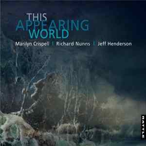 Marilyn Crispell | Richard Nunns | Jeff Henderson - This Appearing World mp3
