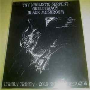 Thy Nihilistic Serpent / Gruuthaagy / Black Mushroom - Unholy Trinity - Cold Night Of Genocide mp3