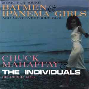 Chuck Mahaffay ,And The Individuals - Music For Young Batmen And Ipanema Girls, And Most Everybody Else! mp3