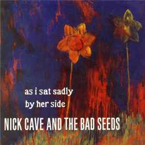 Nick Cave And The Bad Seeds - As I Sat Sadly By Her Side mp3