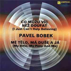 Pavel Bobek - Co Můžu Víc Než Doufat (I Just Can't Help Believing) / Mé Tělo, Má Duše A Já (My Rifle, My Pony And Me) mp3