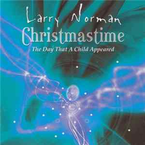 Larry Norman - Christmastime, The Day That A Child Appeared mp3