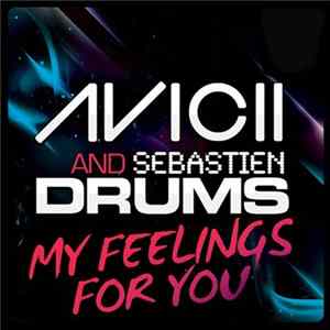 Avicii And Sebastien Drums - My Feelings For You mp3