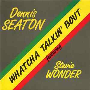 Dennis Seaton Featuring Stevie Wonder - Whatcha Talkin' Bout mp3