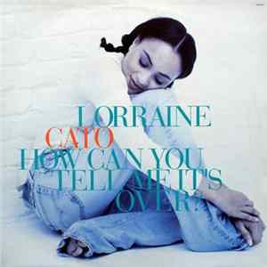 Lorraine Cato - How Can You Tell Me It's Over? mp3