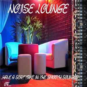 Various - Noise Lounge - ...Have A Seat Take In The Smooth Sounds Of....... mp3