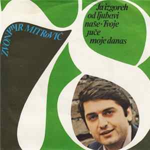 Zvonimir Mitrović - Ja Izgoreh Od Ljubavi Naše / Tvoje Juče, Moje Danas mp3