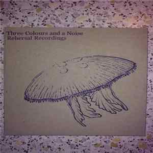 Three Colours And A Noise - Rehersal Recordings mp3