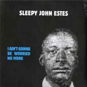 Sleepy John Estes - I Ain't Gonna Be Worried No More mp3