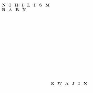 Ewajin - Nihilism Baby mp3