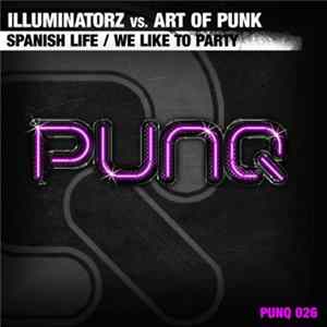 Illuminatorz vs. Art Of Punk - Spanish Life / We Like To Party mp3