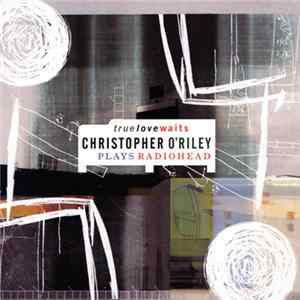 Christopher O'Riley - True Love Waits - Christopher O'Riley Plays Radiohead mp3