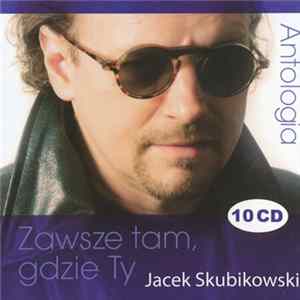 Jacek Skubikowski - Zawsze Tam, Gdzie Ty (Antologia) mp3