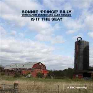Bonnie 'Prince' Billy With Harem Scarem And Alex Neilson - Is It The Sea? mp3