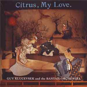Guy Klucevsek And The Bantam Orchestra - Citrus, My Love mp3