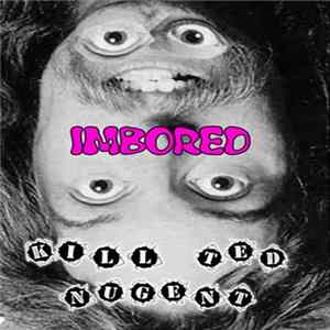 iMBORED - Kill Ted Nugent mp3
