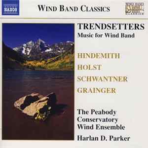 Hindemith, Holst, Schwantner, Grainger, The Peabody Conservatory Wind Ensemble, Harlan D. Parker - Trendsetters (Music For Wind Band) mp3