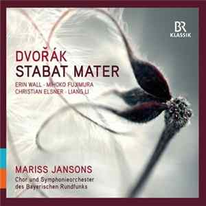 Mariss Jansons, Symphonie-Orchester Des Bayerischen Rundfunks, Chor Des Bayerischen Rundfunks, Erin Wall, Mihoko Fujimura, Liang Li, Christian Elsner - Dvořák Stabat Mater mp3